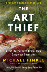Title: The Art Thief: A True Story of Love, Crime, and a Dangerous Obsession, Author: Michael Finkel