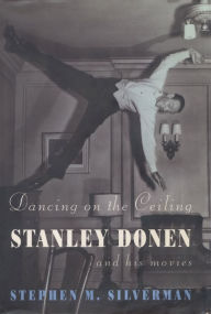 Title: Dancing on the Ceiling: Stanley Donen and his Moves, Author: Stephen M. Silverman