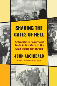 Title: Shaking the Gates of Hell: A Search for Family and Truth in the Wake of the Civil Rights Revolution, Author: John Archibald