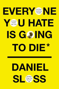 Title: Everyone You Hate Is Going to Die: And Other Comforting Thoughts on Family, Friends, Sex, Love, and More Things That Ruin Your Life, Author: Daniel Sloss