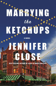 Title: Marrying the Ketchups: A novel, Author: Jennifer Close