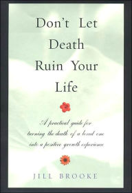 Don't Let Death Ruin Your Life: A Practical Guide to Reclaiming Happiness after the Death of a Loved One