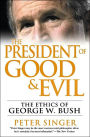 The President of Good and Evil: The Ethics of George W. Bush