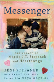 Title: Messenger: The Legacy of Mattie J.T. Stepanek and Heartsongs, Author: Jeni Stepanek