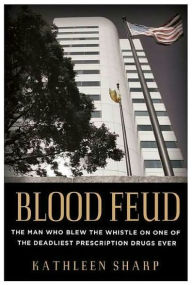 Blood Feud: The Man Who Blew the Whistle on One of the Deadliest Prescription Drugs Ever