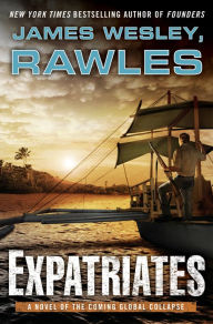 Title: Expatriates: A Novel of the Coming Global Collapse, Author: James Wesley Rawles