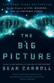 Title: The Big Picture: On the Origins of Life, Meaning, and the Universe Itself, Author: Sean Carroll