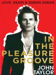 In the Pleasure Groove: Love, Death, and Duran Duran