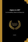 Algiers in 1857: Its Accessibility, Climate, and Resources
