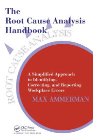 The Root Cause Analysis Handbook: A Simplified Approach to Identifying, Correcting, and Reporting WorkPlace Errors