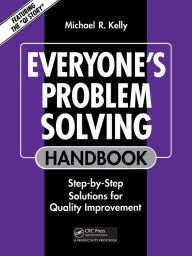 Title: Everyone's Problem Solving Handbook: Step-by-Step Solutions for Quality Improvement / Edition 1, Author: Michael R. Kelly