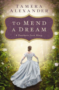 Title: To Mend a Dream: A Southern Love Story, Author: Tamera Alexander