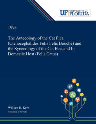 Title: The Autecology of the Cat Flea (Ctenocephalides Felis Felis Bouche) and the Synecology of the Cat Flea and Its Domestic Host (Felis Catus), Author: William Kern