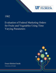 Title: Evaluation of Federal Marketing Orders for Fruits and Vegetables Using Time Varying Parameters, Author: Ernest Smith