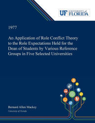 Title: An Application of Role Conflict Theory to the Role Expectations Held for the Dean of Students by Various Reference Groups in Five Selected Universities, Author: Bernard Mackey