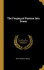 The Forging of Passion Into Power