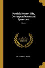 Patrick Henry, Life, Correspondence and Speeches.; Volume I