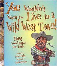 You Wouldn't Want to Live in a Wild West Town!: Dust You'd Rather Not Settle