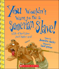 You Wouldn't Want to Be a Sumerian Slave!: A Life of Hard Labor You'd Rather Avoid
