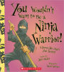 You Wouldn't Want to Be a Ninja Warrior!: A Secret Job That's Your Destiny