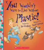 You Wouldn't Want to Live Without Plastic!