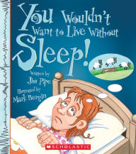 Title: You Wouldn't Want to Live Without Sleep! (You Wouldn't Want to Live Without.), Author: Jim Pipe