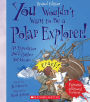 You Wouldn't Want to Be a Polar Explorer!: An Expedition You'd Rather Not Go On (Revised Edition)