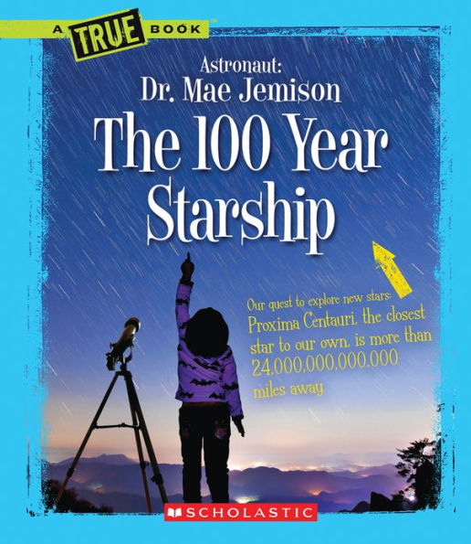 The 100 Year Starship (A True Book: Dr. Mae Jemison and 100 Year Starship)