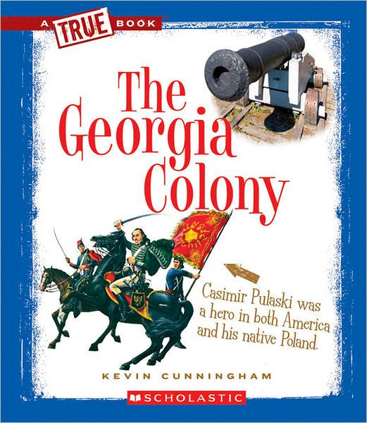 The Georgia Colony (A True Book: The Thirteen Colonies) by Kevin