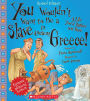 You Wouldn't Want to Be a Slave in Ancient Greece!: A Life You'd Rather Not Have (Revised Edition)