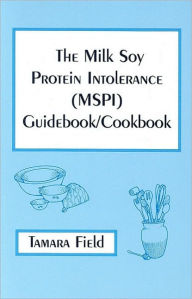 Title: The Milk Soy Protein Intolerance (MSPI) Guidebook/Cookbook, Author: Tamara Field