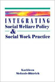 Title: Integrating Social Welfare Policy and Social Work Practice / Edition 1, Author: Kathleen McInnis-Dittrich