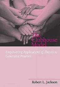 The Clubhouse Model: Empowering Applications of Theory to Generalist Practice / Edition 1