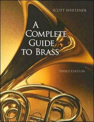 Title: A Complete Guide to Brass: Instruments and Technique (with CD-ROM) / Edition 3, Author: Scott Whitener