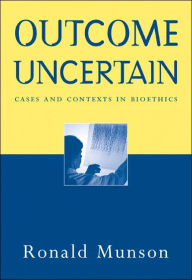 Outcome Uncertain: Cases and Contexts in Bioethics / Edition 1