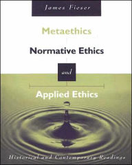 Metaethics, Normative Ethics, and Applied Ethics: Contemporary and Historical Readings / Edition 1