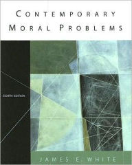Title: Contemporary Moral Problems, 8th Edition / Edition 8, Author: James E. White