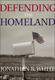 Title: Defending the Homeland: Domestic Intelligence, Law Enforcement, and Security / Edition 1, Author: Jonathan R. White