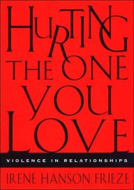 Title: Hurting the One You Love: Violence in Relationships / Edition 1, Author: Irene Hanson Frieze