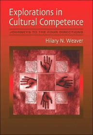 Title: Explorations in Cultural Competence: Journeys to the Four Directions / Edition 1, Author: Hilary Weaver