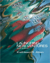 Launching New Ventures: An Entrepreneurial Approach / Edition 6
