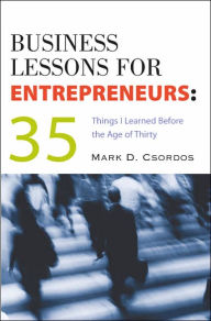 Business Lessons for Entrepreneurs: 35 Things I Learned Before The Age of Thirty / Edition 1