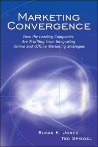Marketing Convergence: How the Leading Companies Are Profiting from Integrating Online and Offline Marketing Strategies / Edition 1