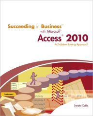 Succeeding in Business with Microsoft Access 2010: A Problem-Solving Approach / Edition 1