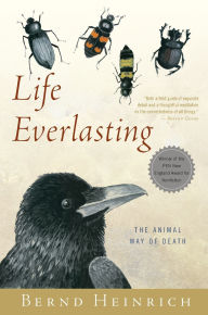 Title: Life Everlasting: The Animal Way of Death, Author: Bernd Heinrich