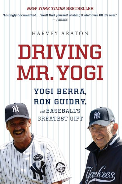 Driving Mr. Yogi: Yogi Berra, Ron Guidry, and Baseball's Greatest Gift