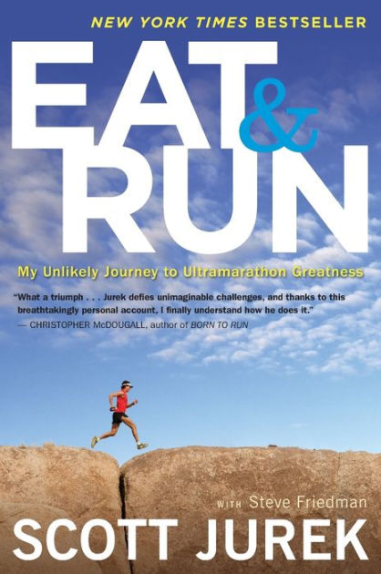 Eat And Run: My Unlikely Journey to Ultramarathon Greatness by Scott Jurek,  Steve Friedman, Paperback