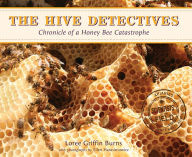 Title: The Hive Detectives: Chronicle of a Honey Bee Catastrophe, Author: Loree Griffin Burns