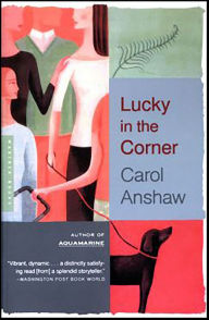 Title: Lucky In The Corner: A Novel, Author: Carol Anshaw