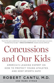 Title: Concussions And Our Kids: America's Leading Expert on How to Protect Young Athletes and Keep Sports Safe, Author: Robert Cantu